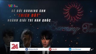 Bê bối Burning Sun 'thiêu đốt' làng giải trí Hàn Quốc | VTV24