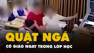 Nam Sinh Túm Tóc, Quật Ngã Cô Giáo N Trong Lớp Học Ở Hà Nội