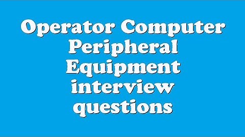 Operator Computer Peripheral Equipment interview questions