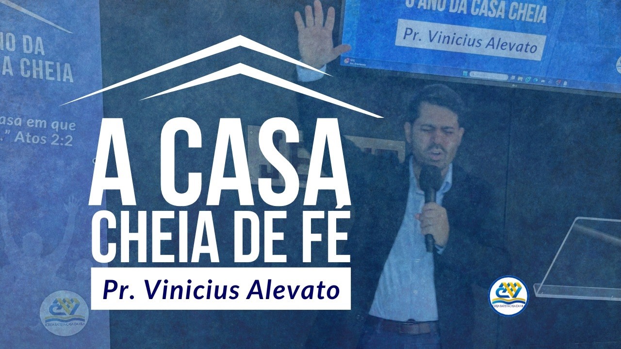 A CASA CHEIA DA FÉ - PR. VINICIUS ALEVATO