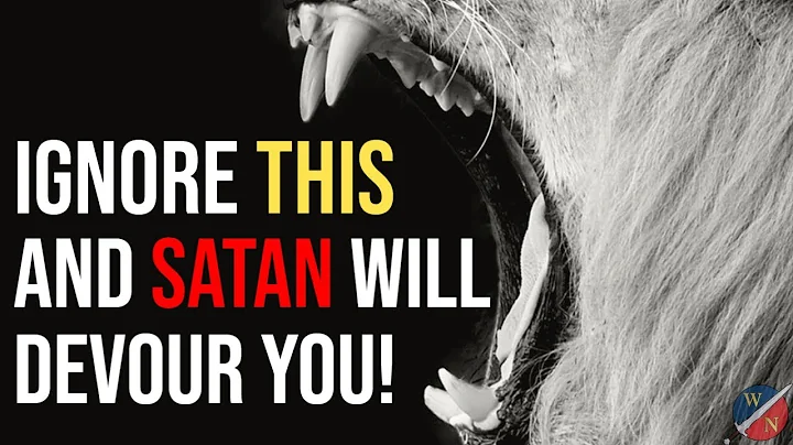 Ignore THIS and satan will devour you!