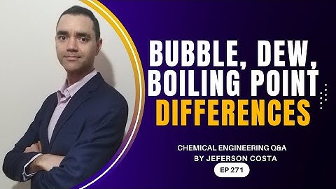WHAT IS BUBBLE POINT, DEW POINT AND BOILING POINT FOR CHEMICAL PROCESS ENGINEERS