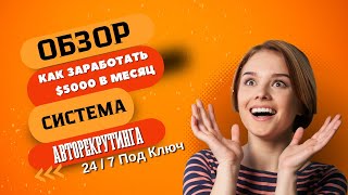 Обзор Как заработать $5000 в месяц в интернете с помощью системы авторекрутинга 24/7 под ключ!