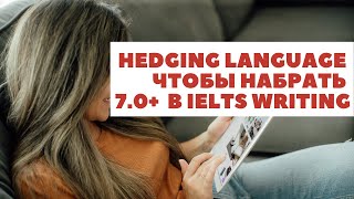 Как использовать hedging language чтобы набрать выше 7 баллов в IELTS Writing?