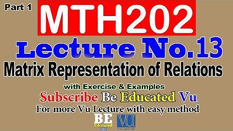 MTH 202 Lecture 13 Matrix Representation of Relations  part 1 | Example & Exercise | Be Educated VU