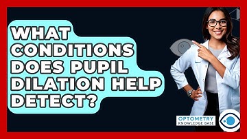 What Conditions Does Pupil Dilation Help Detect? - Optometry Knowledge Base