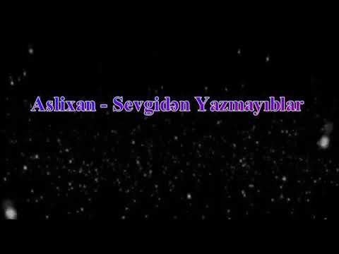 Aslixan - Sevgiden Yazmiyiblar