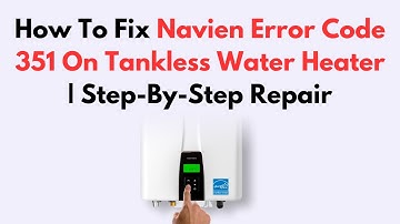 How To Fix Navien Error Code 351 On Tankless Water Heater | Step-By-Step Repair
