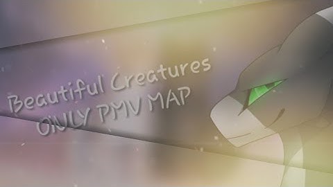 Beautiful Creatures  || ONLY PMV MAP || CANCELED