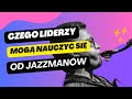 MP-216: Czego liderzy mogą nauczyć się od jazzmanów?