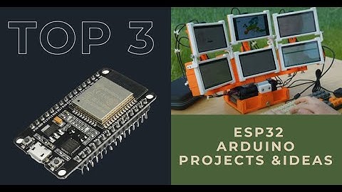 Top3 projects  ESP32 and Arduino Ideas