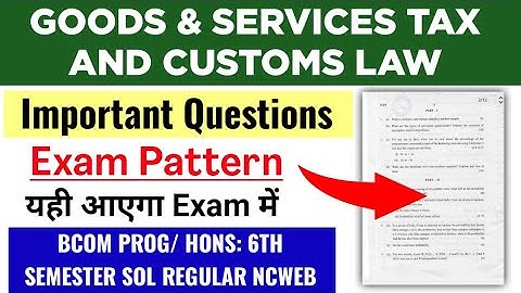 GOODS & SERVICES TAX AND CUSTOMS LAW IMPORTANT QUESTIONS BCOM PROG/ BCOM HONS 6TH SEMESTER DU SOL