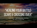 HEALING YOUR BATTLESCARS & CROSSING OVER // Soaking & Deliverance Prayer