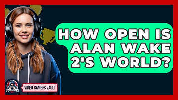 How Open Is Alan Wake 2