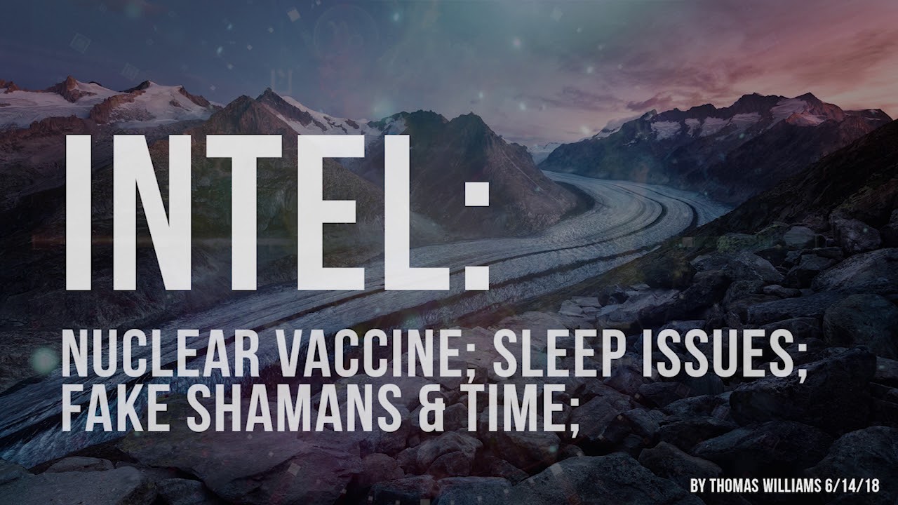 5dimes Intel: Nuclear Vaccine for Elites; Sleep Issues; Fake Shamans & Time;