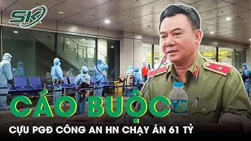 Cựu Phó Giám Đốc Công An Hà Nội Nguyễn Anh Tuấn Bị Nghi Nhận 61,6 Tỷ Đồng "Chạy Án" | SKĐS