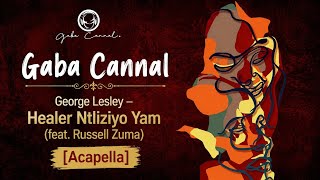 Gaba Cannal & George Lesley – Healer Ntliziyo Yam (feat. Russell Zuma) [Acapella]