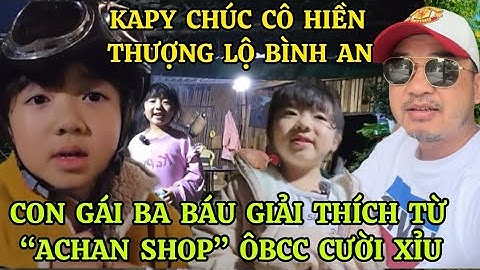 BÉ KAPY TANGO CHÚC CÔ HIỀN THƯỢNG LỘ BÌNH AN,CON GÁI BA BÁU GIẢI THÍCH TỪ “ACHAN SHOP” ÔBCC CƯỜI XỈU
