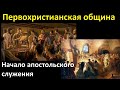 История Церкви. Первохристианская община. Начало апостольского служения