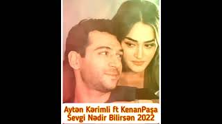 Ayten Kerimli ft Kenan Paşa.Sevgi nedir bilirsen.2022.