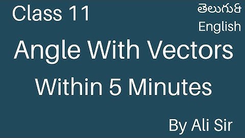 ANGLE BETWEEN TWO VECTORS THE SIMPLEST EXPLANTION IN TELUGU & ENGLISH FOR JEE, NEET BY ALI SIR