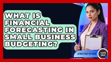 What Is Financial Forecasting In Small Business Budgeting? - Latino Start Up Space