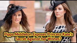 Pippa Middleton Exposes Princess Kate's Secret Against her Wishes?