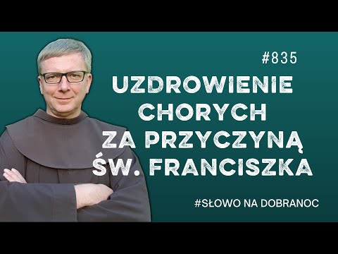 Uzdrowienie chorych za przyczyną św. Franciszka. Franciszek Chodkowski. Słowo na Dobranoc |835|