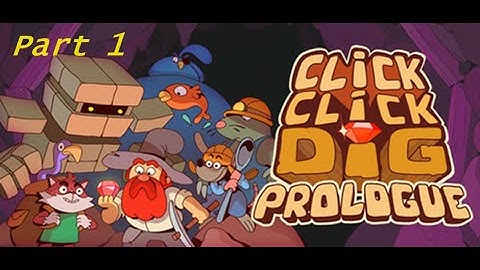 Click Click Dig Prologue Part 1 - Lets click to dig!