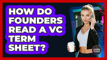 How Do Founders Read A VC Term Sheet? - Founders Supporting Founders