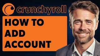 How to Add Account on Crunchyroll (Full 2024 Guide)