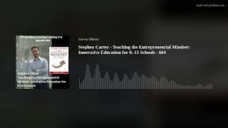 Stephen Carter - Teaching the Entrepreneurial Mindset: Innovative Education for K-12 Schools - 664