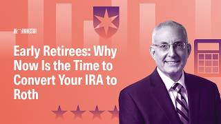 Early Retirees: Why Now Is the Time to Convert Your IRA to Roth