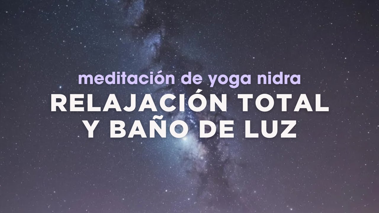Meditación guiada para relajación profunda | Yoga Nidra y Baño de Luz ...