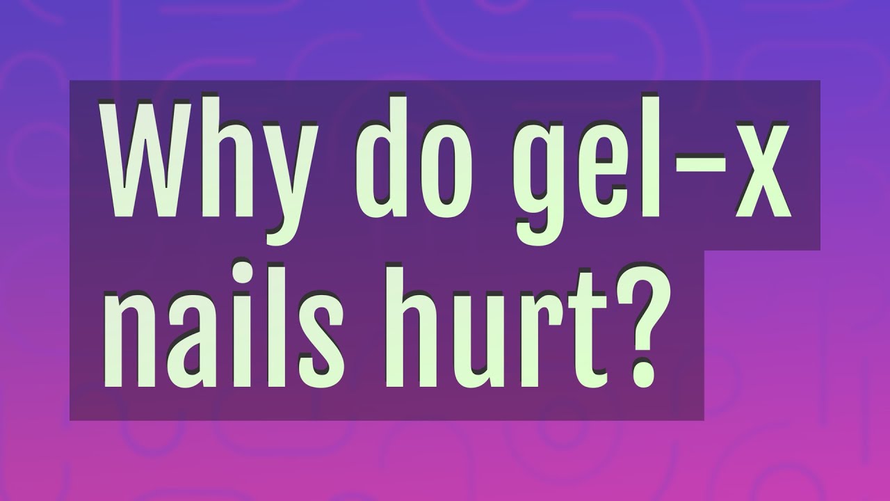 why-do-gel-x-nails-hurt-youtube
