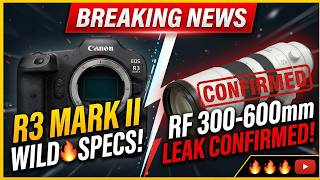 Breaking News: Canon R3 Mark II WILD Specs + RF 300-600mm Leak Confirmed!🔥🔥🔥