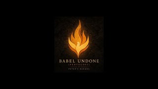 🔥 “BABEL UNDONE (PENTECOST)”