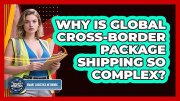 Why Is Global Cross-border Package Shipping So Complex? - Smart Logistics Network