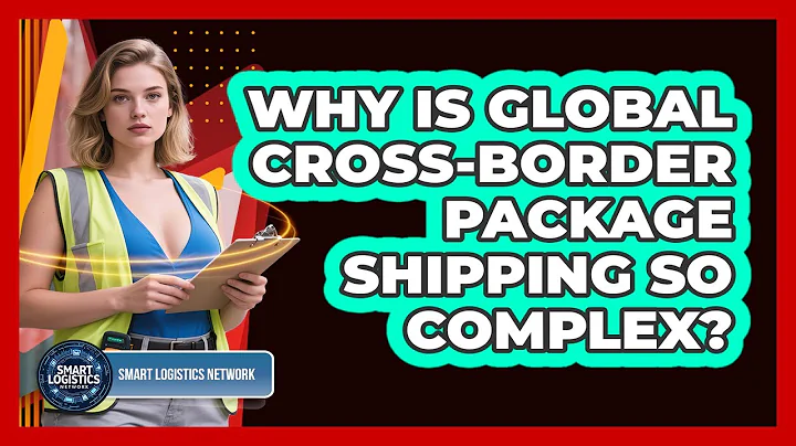 Why Is Global Cross-border Package Shipping So Complex? - Smart Logistics Network