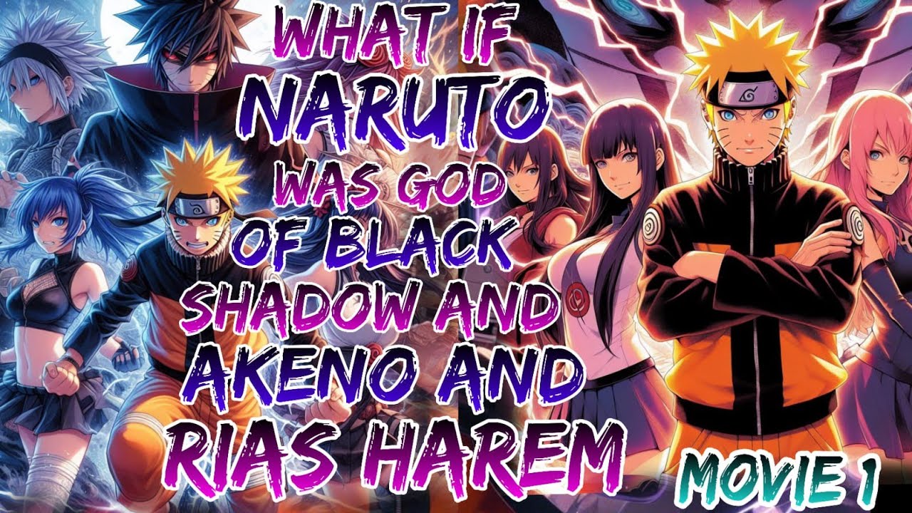 What if Naruto was God of Black Shadow and Akeno and Rias Harem ?Movie 1