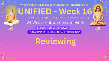 Week 16 - Day 5 - Babaji - UNIFIED - Reviewing