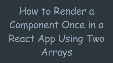 How to Render a Component Once in a React App Using Two Arrays