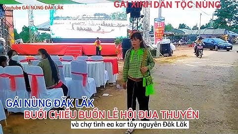 LỄ HỘI ĐUA THUYỀN VÀ CHỢ TÌNH E KAR ĐĂK LĂK 30/4 đi cùng gái xinh dân tộc nùng nhé