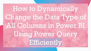 Celebrity How to Dynamically Change the Data Type of All Columns in Power BI Using Power Query Efficiently Profile