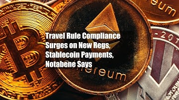 Travel Rule Compliance Surges on New Regs, Stablecoin Payments, Notabene Says