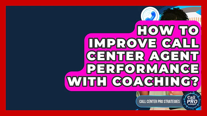 How To Improve Call Center Agent Performance With Coaching? - Call Center Pro Strategies