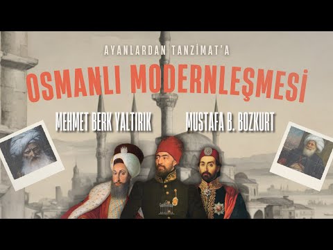 Ayanlardan Tanzimat'a: Osmanlı Modernleşmesi | Konuk: Mehmet Berk Yaltırık - Mustafa B. Bozkurt