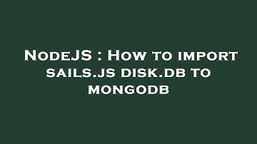 NodeJS : How to import sails.js disk.db to mongodb