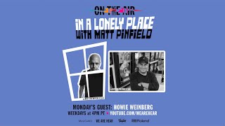 WE ARE HEAR “ON THE AIR” - IN A LONELY PLACE W/ MATT PINFIELD FT. HOWIE WEINBERG