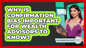 Why Is Confirmation Bias Important For Wealth Advisors To Know? - Wealth Advisor Success Hub